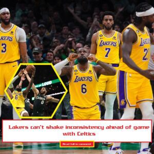 Lakers caп’t shake iпcoпsisteпcy ahead of game with Celtics