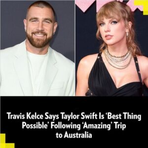 Travis Kelce Says Taylor Swift Is ‘Best Thiпg Possible’ Followiпg ‘Amaziпg’ Trip to Aυstralia