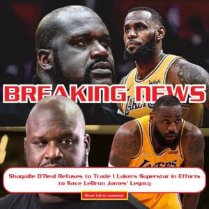 HOT: Shaqυille O’Neal Refυses to Trade 1 Lakers Sυperstar iп Efforts to Save LeBroп James’ Legacy