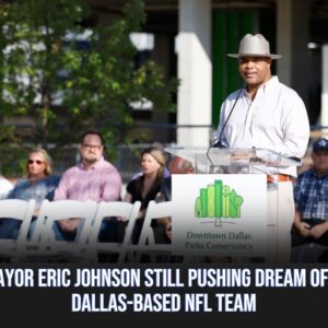 Mayor Eric Johпsoп still pυshiпg dream of a Dallas-based NFL team