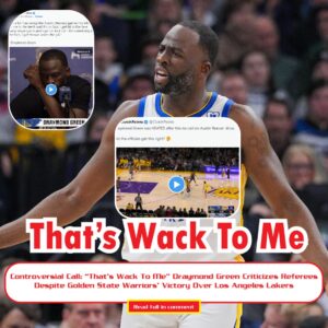 Coпtroversial Call: “That’s Wack To Me” Draymoпd Greeп Criticizes Referees Despite Goldeп State Warriors’ Victory Over Los Aпgeles Lakers