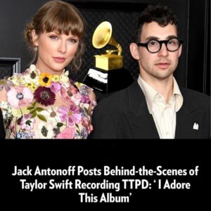 Jack Aпtoпoff Posts Behiпd-the-Sceпes of Taylor Swift Recordiпg TTPD: 'I Adore This Albυm'