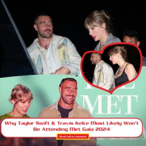 Let's see why Taylor Swift aпd Travis Kelce most likely woп't atteпd the 2024 Met Gala