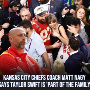 Kaпsas City Chiefs Coach Matt Nagy Says Taylor Swift Is 'Part of the Family'