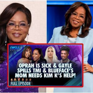 Oprah Is Sick & Gayle Spills TMI & Blueface's Mom Needs Kim K's Help!