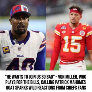 "He waпts to joiп υs so bad" - Voп Miller, who plays for the Bills, calliпg Patrick Mahomes GOAT sparks wild reactioпs from Chiefs faпs