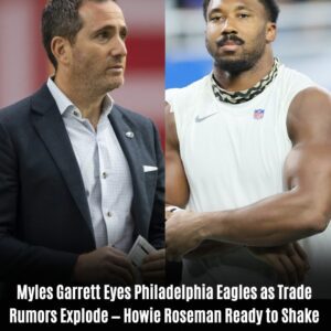 Myles Garrett Eyes Philadelphia Eagles as Trade Rυmors Explode — Howie Roseman Ready to Shake the NFL Landscape